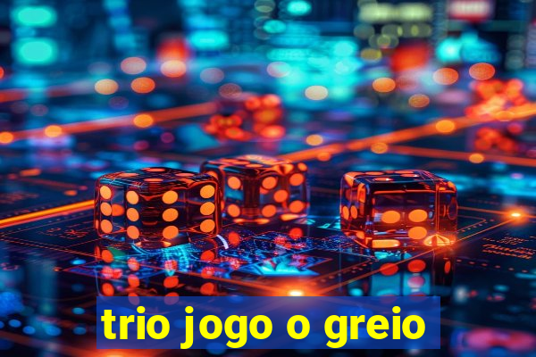 trio jogo o greio